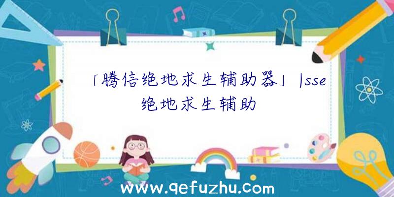 「腾信绝地求生辅助器」|sse绝地求生辅助